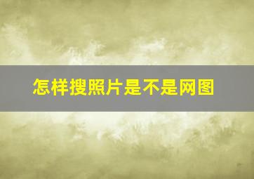 怎样搜照片是不是网图