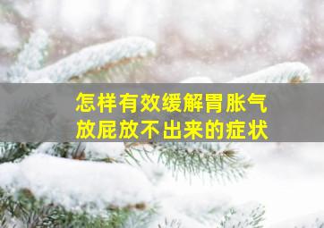 怎样有效缓解胃胀气放屁放不出来的症状