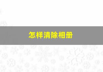 怎样清除相册