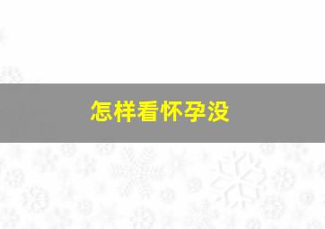 怎样看怀孕没