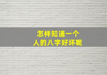 怎样知道一个人的八字好坏呢