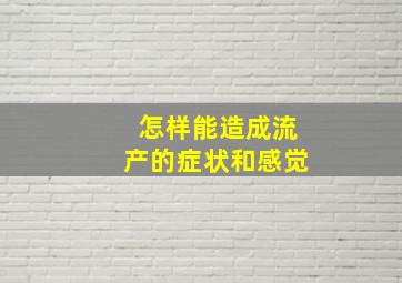 怎样能造成流产的症状和感觉