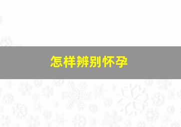 怎样辨别怀孕