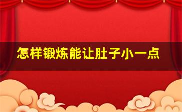 怎样锻炼能让肚子小一点