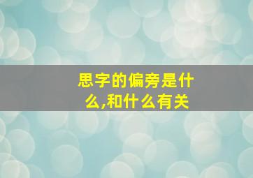 思字的偏旁是什么,和什么有关