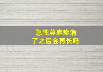 急性荨麻疹消了之后会再长吗