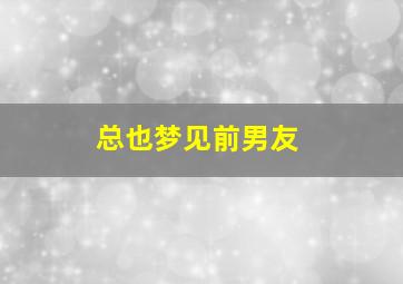 总也梦见前男友