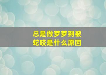 总是做梦梦到被蛇咬是什么原因