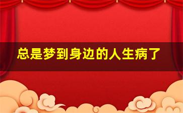 总是梦到身边的人生病了