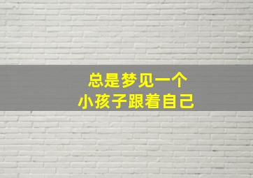 总是梦见一个小孩子跟着自己