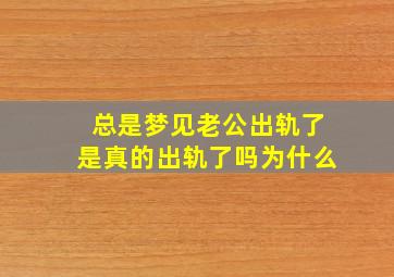 总是梦见老公出轨了是真的出轨了吗为什么