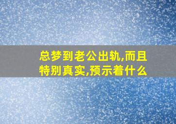 总梦到老公出轨,而且特别真实,预示着什么