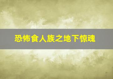 恐怖食人族之地下惊魂