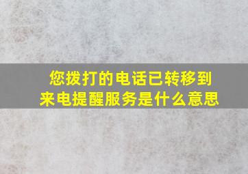 您拨打的电话已转移到来电提醒服务是什么意思