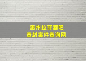 惠州拉菲酒吧查封案件查询网