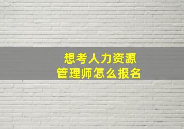 想考人力资源管理师怎么报名