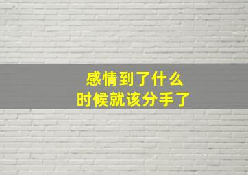 感情到了什么时候就该分手了