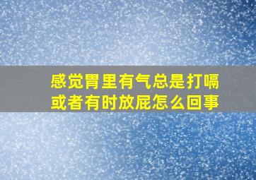 感觉胃里有气总是打嗝或者有时放屁怎么回事