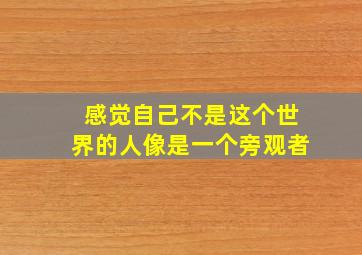 感觉自己不是这个世界的人像是一个旁观者