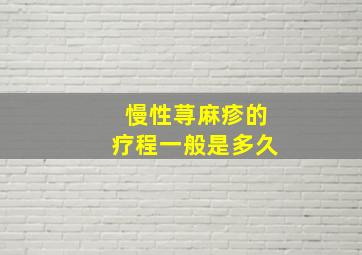 慢性荨麻疹的疗程一般是多久