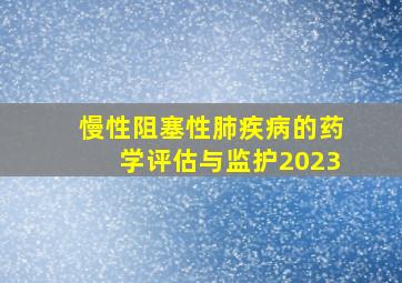 慢性阻塞性肺疾病的药学评估与监护2023