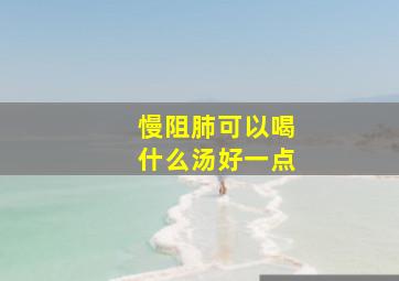 慢阻肺可以喝什么汤好一点