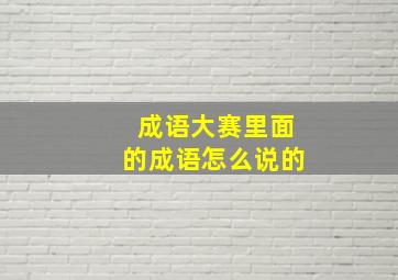 成语大赛里面的成语怎么说的