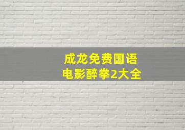 成龙免费国语电影醉拳2大全