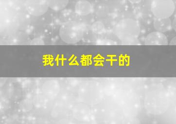 我什么都会干的