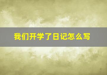 我们开学了日记怎么写