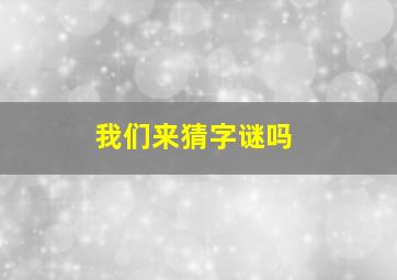 我们来猜字谜吗