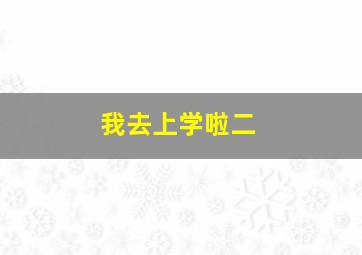 我去上学啦二