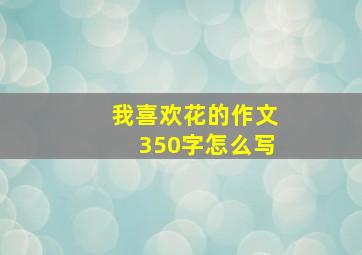 我喜欢花的作文350字怎么写