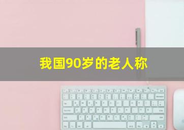 我国90岁的老人称