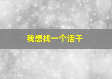 我想找一个活干