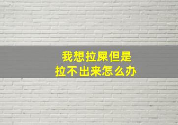 我想拉屎但是拉不出来怎么办