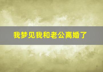 我梦见我和老公离婚了