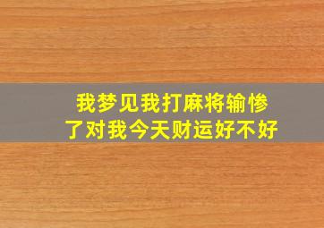 我梦见我打麻将输惨了对我今天财运好不好