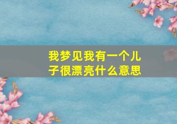 我梦见我有一个儿子很漂亮什么意思