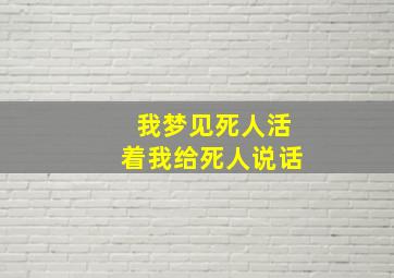 我梦见死人活着我给死人说话