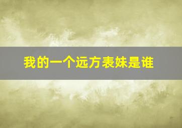 我的一个远方表妹是谁