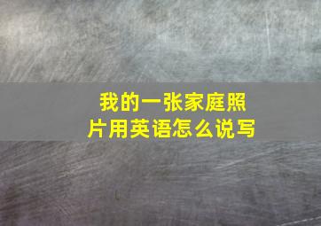 我的一张家庭照片用英语怎么说写