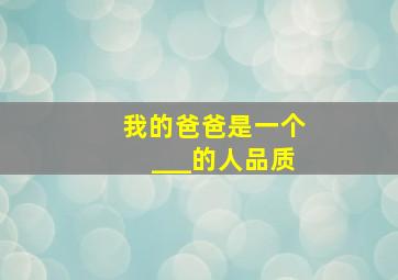 我的爸爸是一个___的人品质