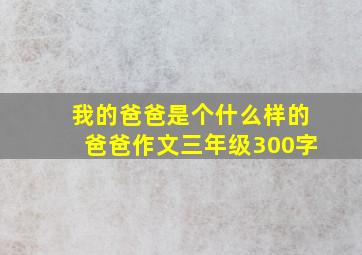 我的爸爸是个什么样的爸爸作文三年级300字