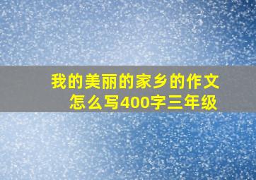 我的美丽的家乡的作文怎么写400字三年级