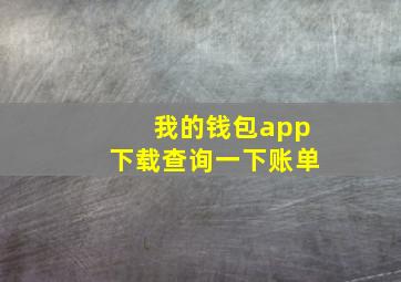 我的钱包app下载查询一下账单