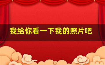 我给你看一下我的照片吧