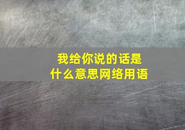 我给你说的话是什么意思网络用语