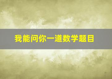 我能问你一道数学题目