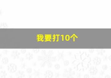 我要打10个